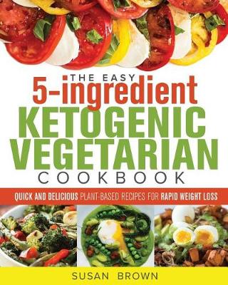Book cover for The Easy 5-Ingredient Ketogenic Vegetarian Cookbook