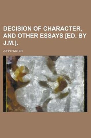 Cover of Decision of Character, and Other Essays [Ed. by J.M.]