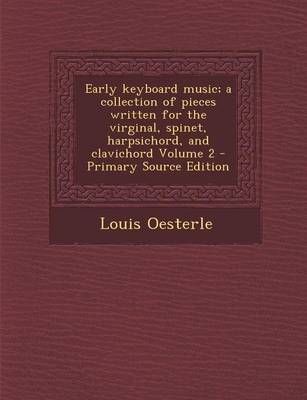 Book cover for Early Keyboard Music; A Collection of Pieces Written for the Virginal, Spinet, Harpsichord, and Clavichord Volume 2 - Primary Source Edition