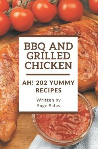 Cover of Ah! 202 Yummy BBQ and Grilled Chicken Recipes