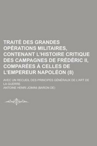 Cover of Traite Des Grandes Operations Militaires, Contenant L'Histoire Critique Des Campagnes de Frederic II, Comparees a Celles de L'Empereur Napoleon (8); A