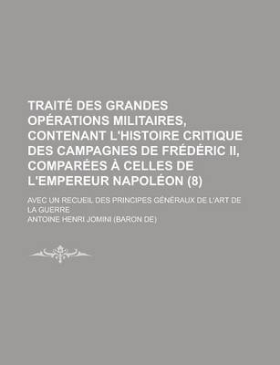 Book cover for Traite Des Grandes Operations Militaires, Contenant L'Histoire Critique Des Campagnes de Frederic II, Comparees a Celles de L'Empereur Napoleon (8); A
