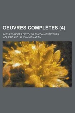 Cover of Oeuvres Completes; Avec Les Notes de Tous Les Commentateurs (4 )