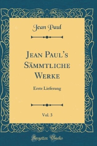 Cover of Jean Paul's Sämmtliche Werke, Vol. 3: Erste Lieferung (Classic Reprint)