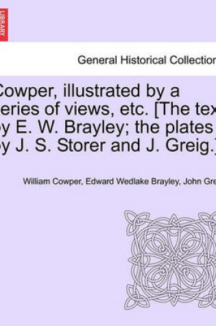 Cover of Cowper, Illustrated by a Series of Views, Etc. [The Text by E. W. Brayley; The Plates by J. S. Storer and J. Greig.]