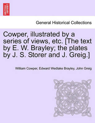 Book cover for Cowper, Illustrated by a Series of Views, Etc. [The Text by E. W. Brayley; The Plates by J. S. Storer and J. Greig.]