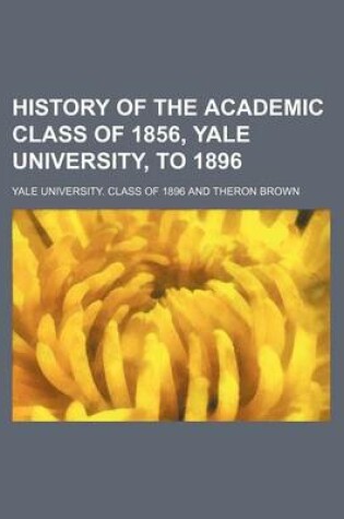 Cover of History of the Academic Class of 1856, Yale University, to 1896