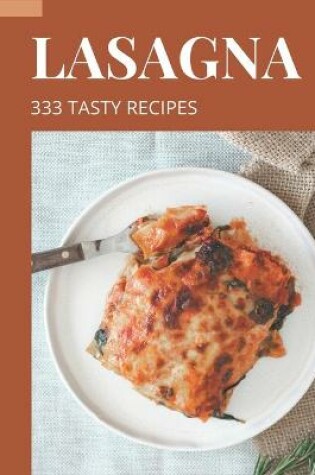 Cover of 333 Tasty Lasagna Recipes