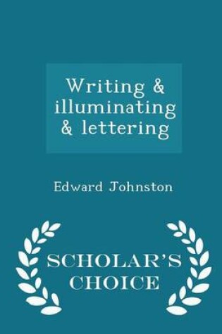 Cover of Writing & Illuminating & Lettering - Scholar's Choice Edition