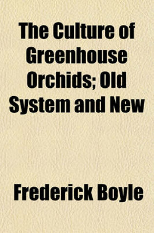 Cover of The Culture of Greenhouse Orchids; Old System and New