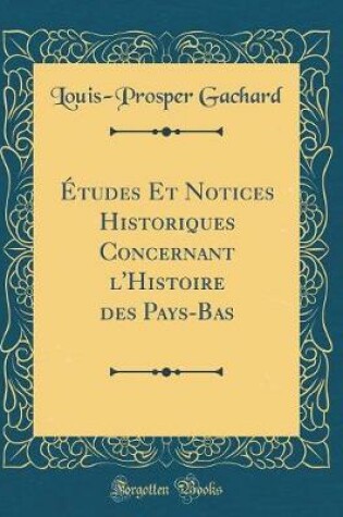 Cover of Etudes Et Notices Historiques Concernant l'Histoire Des Pays-Bas (Classic Reprint)