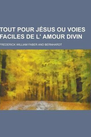 Cover of Tout Pour Jesus Ou Voies Faciles de L' Amour Divin