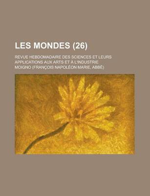 Book cover for Les Mondes; Revue Hebdomadaire Des Sciences Et Leurs Applications Aux Arts Et A L'Industrie (26)