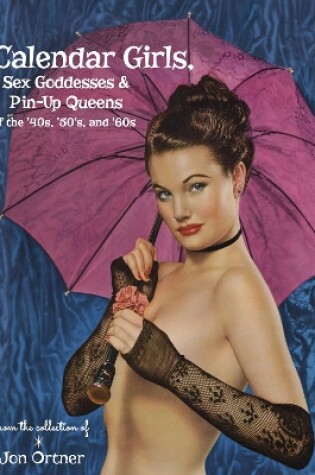 Cover of Calendar Girls, Sex Goddesses, and Pin-Up Queens of the '40s, '50s, and '60s