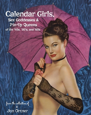 Book cover for Calendar Girls, Sex Goddesses, and Pin-Up Queens of the '40s, '50s, and '60s