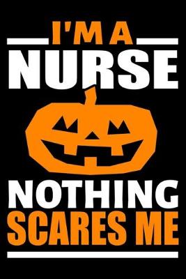 Book cover for I'm A Nurse Nothing Scares Me Journal