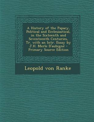 Book cover for A History of the Papacy, Political and Ecclesiastical, in the Sixteenth and Seventeenth Centuries, Tr. with an Intr. Essay by J.H. Merle D'Aubigne - Primary Source Edition
