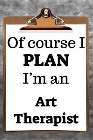 Cover of Of Course I Plan I'm an Art Therapist