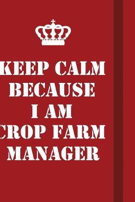 Book cover for Keep Calm Because I Am Crop Farm Manager