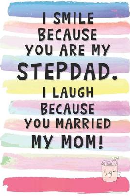 Book cover for I Smile Because You are My Stepdad. I Laugh Because You Married My Mom.