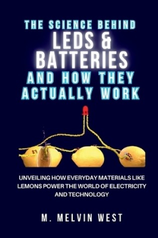 Cover of The Science Behind LEDs & Batteries and How They Really Work