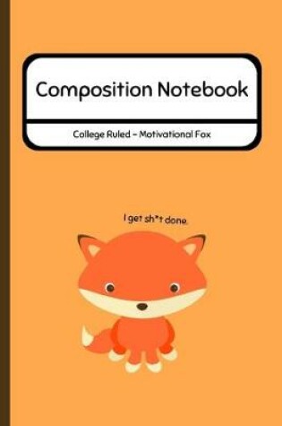 Cover of Composition Notebook College Ruled - Motivational Fox