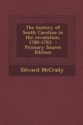 Cover of The History of South Carolina in the Revolution, 1780-1783 - Primary Source Edition