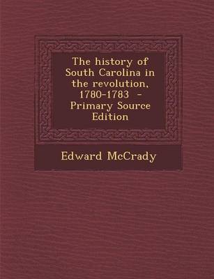 Book cover for The History of South Carolina in the Revolution, 1780-1783 - Primary Source Edition