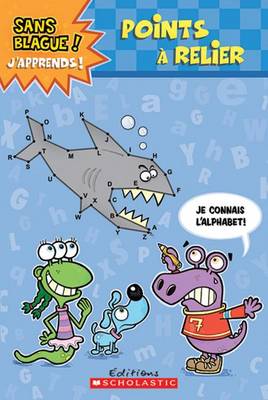 Book cover for Sans Blague! j'Apprends! Points ? Relier: Je Connais l'Alphabet!