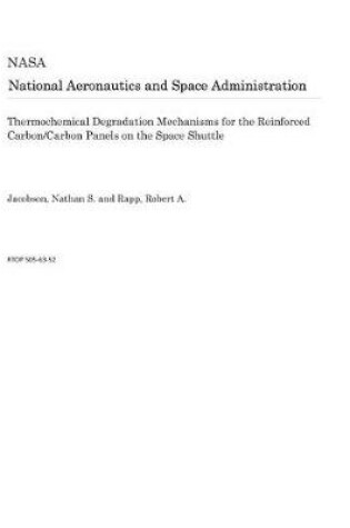 Cover of Thermochemical Degradation Mechanisms for the Reinforced Carbon/Carbon Panels on the Space Shuttle