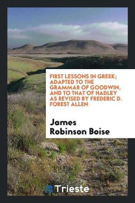 Book cover for First Lessons in Greek; Adapted to the Grammar of Goodwin, and to That of Hadley as Revised by Frederic D. Forest Allen