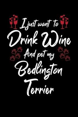 Book cover for I Just Wanna Drink Wine And Pet My Bedlington Terrier