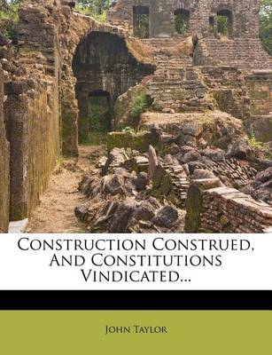 Book cover for Construction Construed, and Constitutions Vindicated...