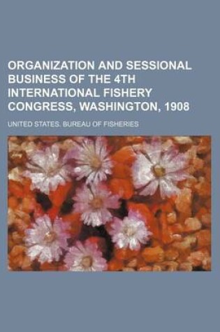 Cover of Organization and Sessional Business of the 4th International Fishery Congress, Washington, 1908