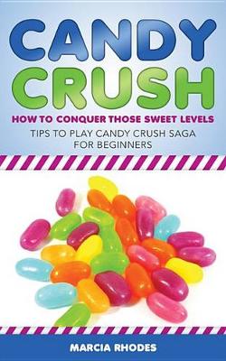 Book cover for Candy Crush: How to Conquer Those Sweet Levels