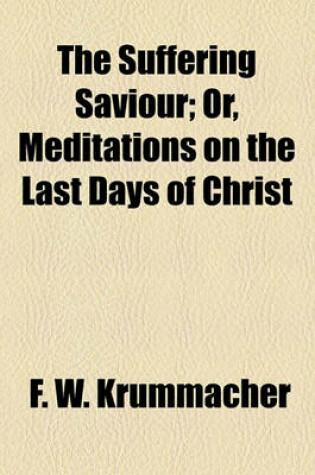 Cover of The Suffering Saviour; Or, Meditations on the Last Days of Christ