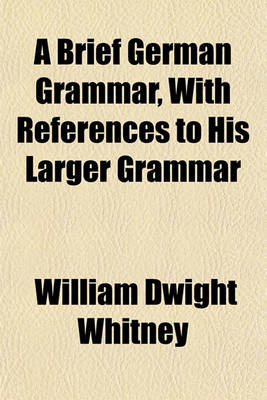 Book cover for A Brief German Grammar, with References to His Larger Grammar