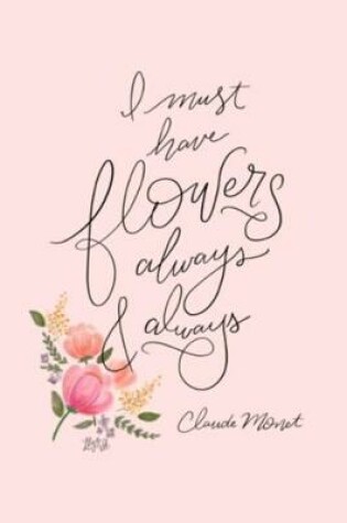 Cover of I must have flowers always & always Claude Monet