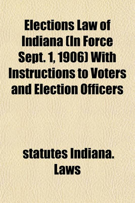 Book cover for Elections Law of Indiana (in Force Sept. 1, 1906) with Instructions to Voters and Election Officers