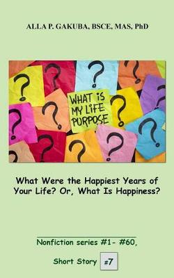 Book cover for What Were the Happiest Years of Your Life? Or, What Is Happiness?