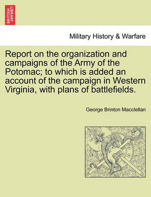 Book cover for Report on the Organization and Campaigns of the Army of the Potomac; To Which Is Added an Account of the Campaign in Western Virginia, with Plans of Battlefields.