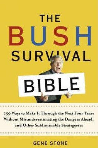Cover of Bush Survival Bible, The: 250 Ways to Make It Through the Next Four Years Without Misunderestimating the D Angers Ahead, and Other Subliminable Strategeries