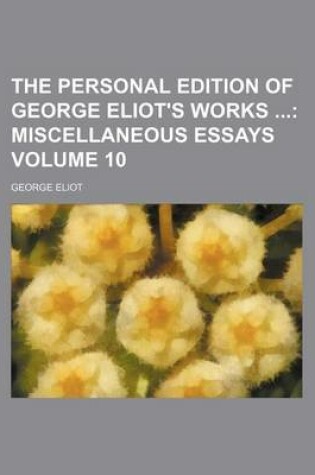 Cover of The Personal Edition of George Eliot's Works Volume 10; Miscellaneous Essays