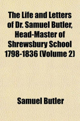 Cover of The Life and Letters of Dr. Samuel Butler, Head-Master of Shrewsbury School 1798-1836 (Volume 2)