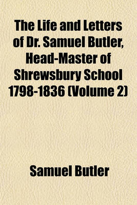 Book cover for The Life and Letters of Dr. Samuel Butler, Head-Master of Shrewsbury School 1798-1836 (Volume 2)