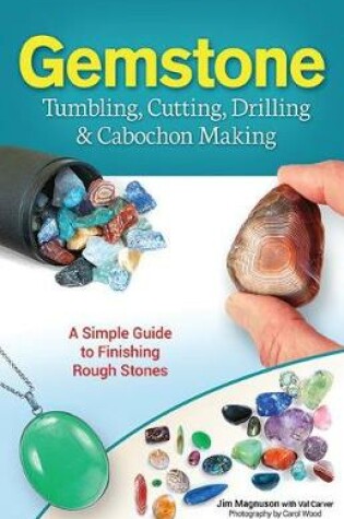 Cover of Gemstone Tumbling, Cutting, Drilling & Cabochon Making