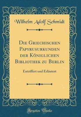 Book cover for Die Griechischen Papyrusurkunden Der Koeniglichen Bibliothek Zu Berlin