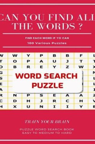 Cover of Can You Find All the Words ? Find Each Word If Yo Can 100 Various Puzzles Train Your Brain Puzzle Word Search Book Easy to Medium to Hard