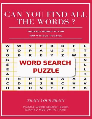 Book cover for Can You Find All the Words ? Find Each Word If Yo Can 100 Various Puzzles Train Your Brain Puzzle Word Search Book Easy to Medium to Hard