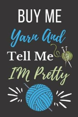 Cover of Buy Me Yarn and Tell Me I'm Pretty